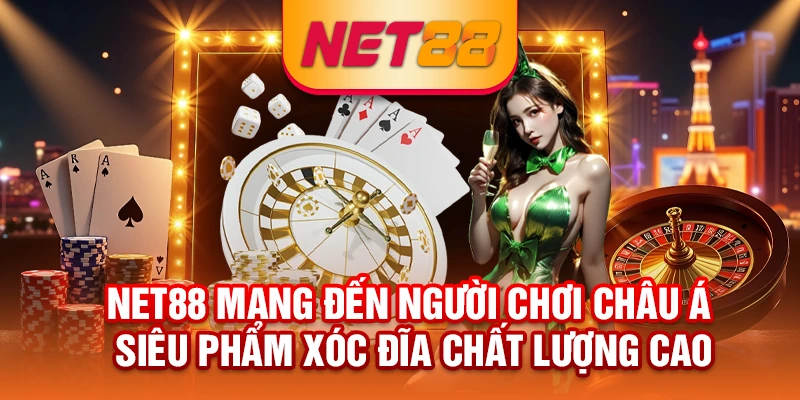 NET88 mang đến người chơi châu Á siêu phẩm xóc đĩa chất lượng cao